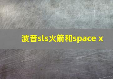 波音sls火箭和space x